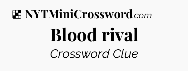 Solution: Blood rival - NYT Crossword