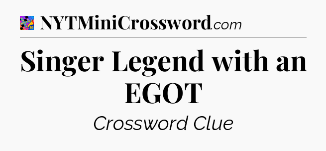 Singer Legend with an EGOT Crossword Clue