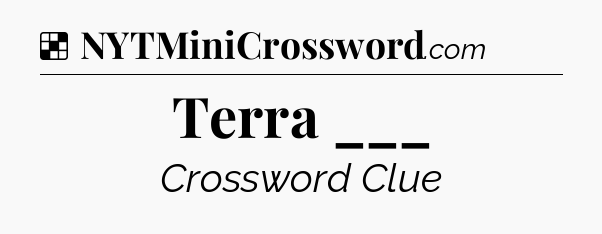 Solution: Terra ___ - NYT Crossword