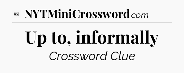 Up to, informally - WSJ Crossword