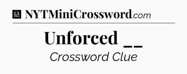 Unforced __ - LA Times Crossword
