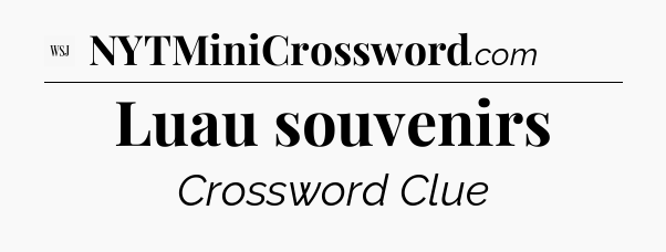 Luau souvenirs - WSJ Crossword