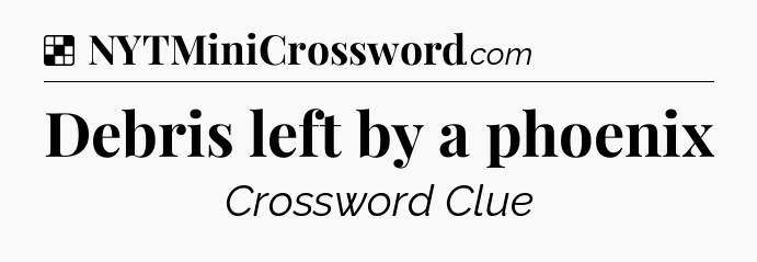 Solution: Debris left by a phoenix - NYT Crossword