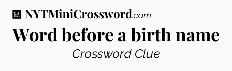 Word before a birth name - LA Times Crossword