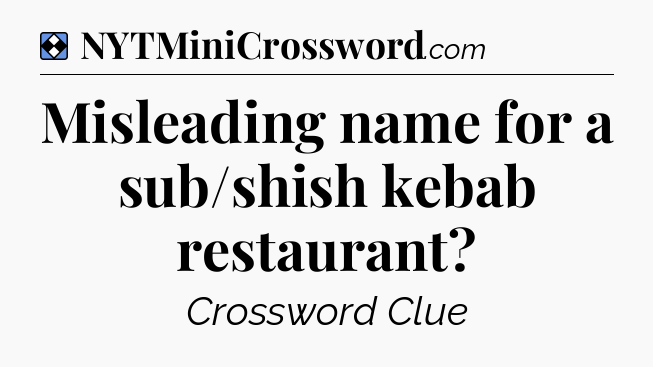 Solution: Misleading name for a sub/shish kebab restaurant - NYT Mini Crossword