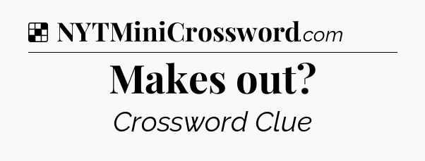 Solution: Makes out - NYT Crossword
