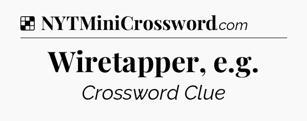 Solution: Wiretapper, e.g - NYT Crossword