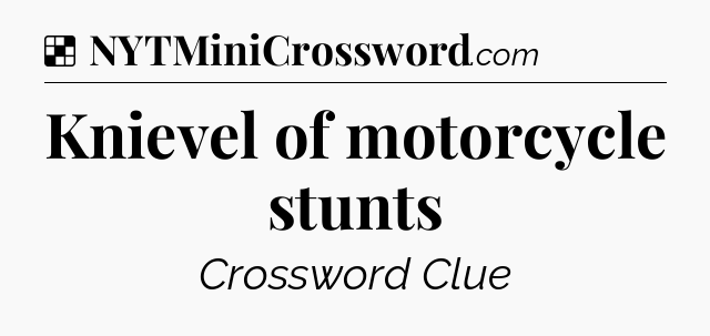 Solution: Knievel of motorcycle stunts - NYT Crossword