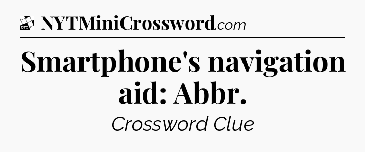 Smartphone's navigation aid: Abbr - Daily Themed Classic Crossword