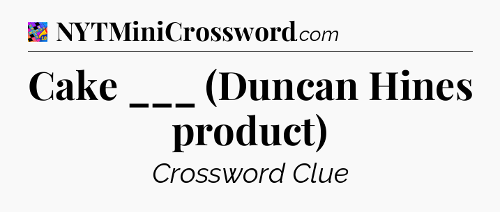 Cake ___ (Duncan Hines product) Crossword Clue