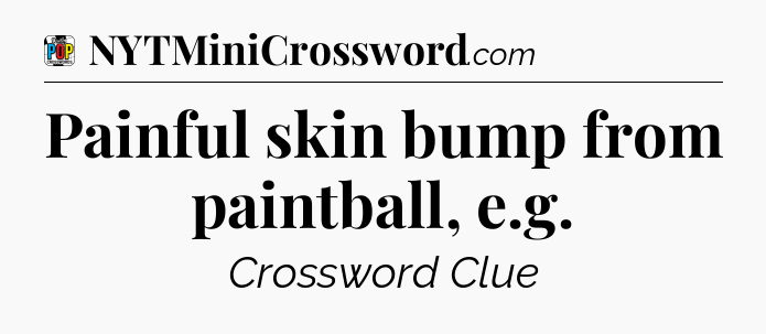 Painful skin bump from paintball, e.g Crossword Clue