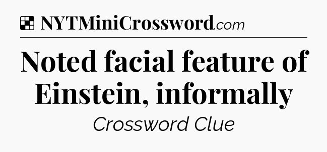 Solution: Noted facial feature of Einstein, informally - NYT Crossword