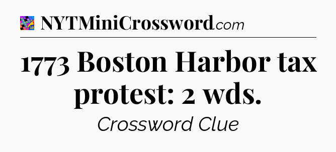 1773 Boston Harbor tax protest: 2 wds Crossword Clue