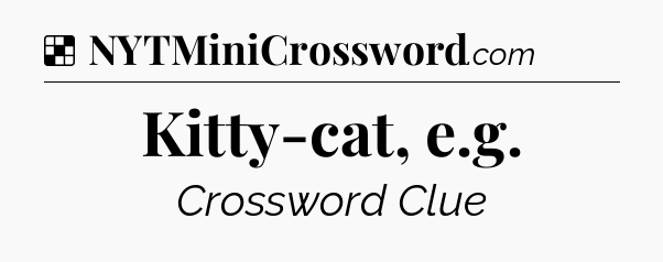 Solution: Kitty-cat, e.g - NYT Crossword