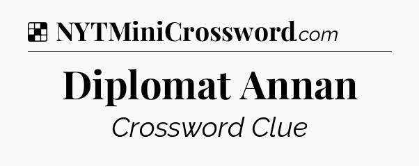 Solution: Diplomat Annan - NYT Crossword