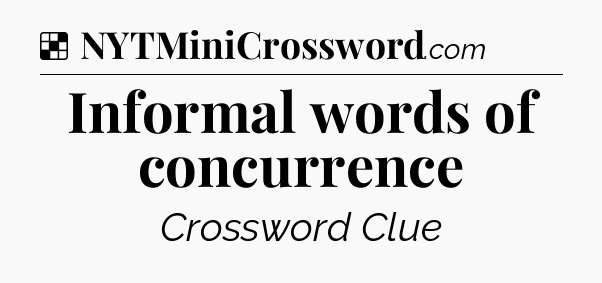 Solution: Informal words of concurrence - NYT Crossword