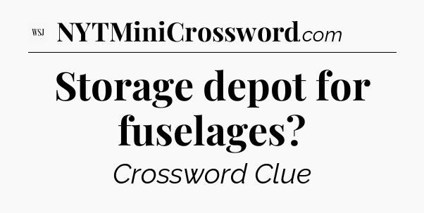 Storage depot for fuselages - WSJ Crossword