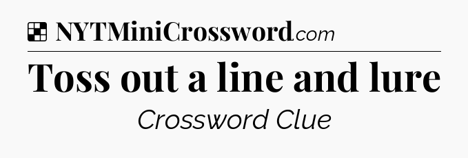 Solution: Toss out a line and lure - NYT Crossword