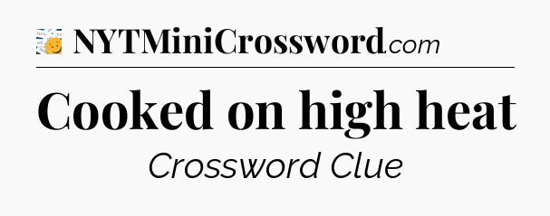 Cooked on high heat - 7 Little Words