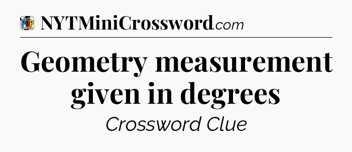 Geometry measurement given in degrees Crossword Clue