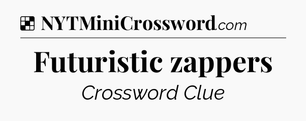 Solution: Futuristic zappers - NYT Crossword