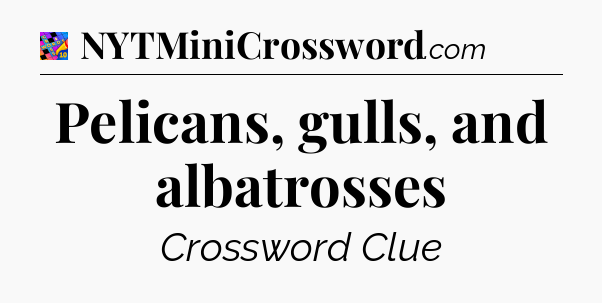 Pelicans, gulls, and albatrosses Crossword Clue