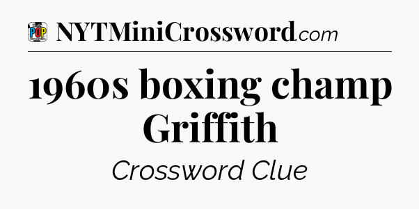 1960s boxing champ Griffith Crossword Clue