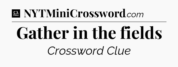 Gather in the fields - LA Times Crossword