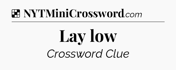 Solution: Lay low - NYT Crossword