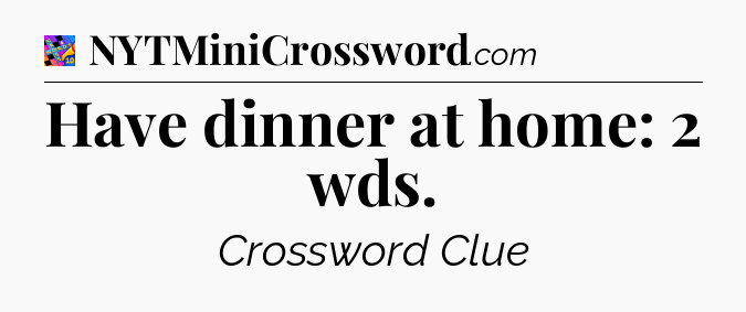 Have dinner at home: 2 wds Crossword Clue