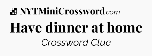 Solution: Have dinner at home - NYT Crossword