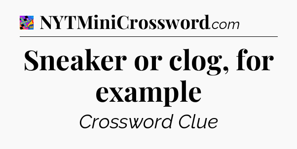 Sneaker or clog, for example Crossword Clue
