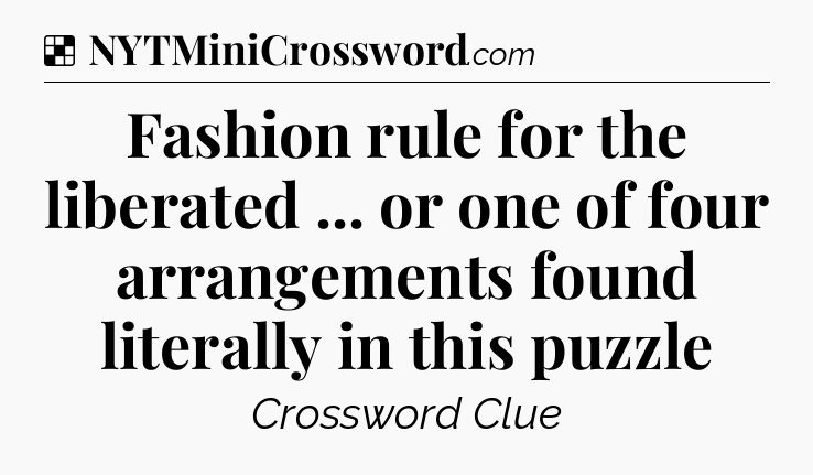 Solution: Fashion rule for the liberated ... or one of four arrangements found literally in this puzzle - NYT Crossword