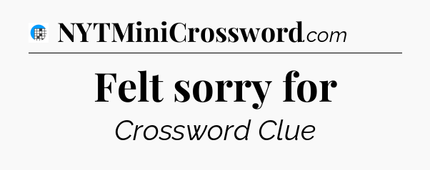 Felt sorry for Crossword Clue