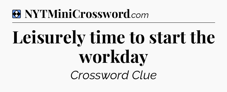 Solution: Leisurely time to start the workday - NYT Mini Crossword
