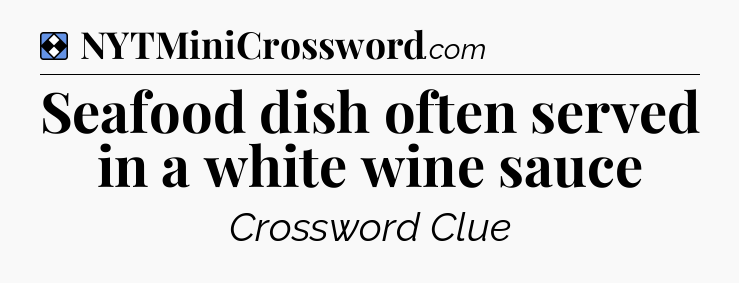 Solution: Seafood dish often served in a white wine sauce - NYT Mini Crossword