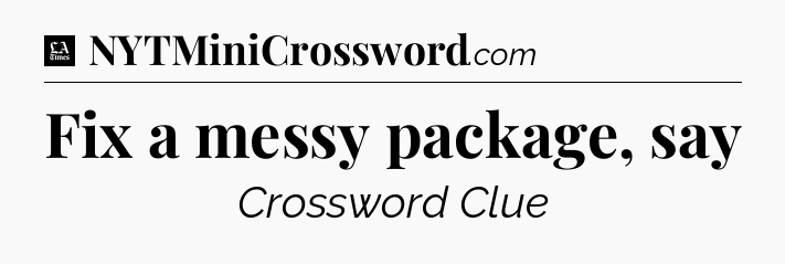Fix a messy package, say - LA Times Crossword