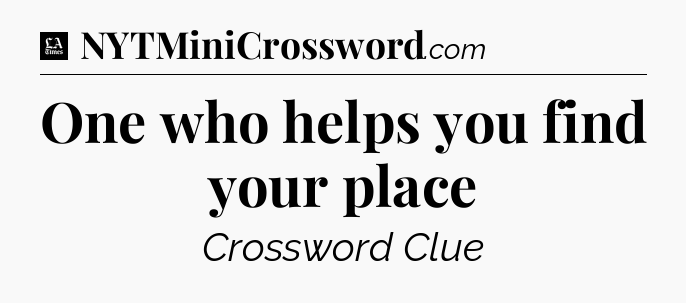 One who helps you find your place - LA Times Crossword