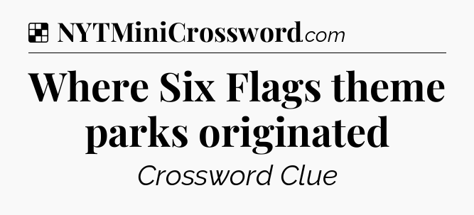 Solution: Where Six Flags theme parks originated - NYT Crossword