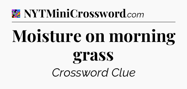 Moisture on morning grass Crossword Clue
