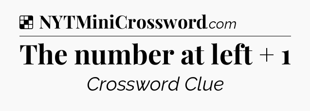 Solution: The number at left + 1 - NYT Crossword