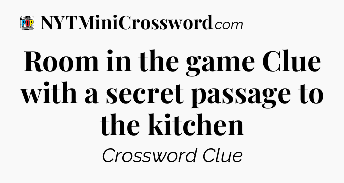 Room in the game Clue with a secret passage to the kitchen Crossword Clue