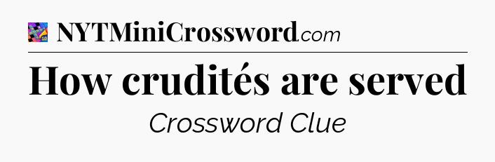 How crudités are served Crossword Clue