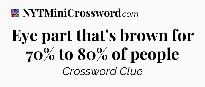 Eye part that's brown for 70% to 80% of people Crossword Clue