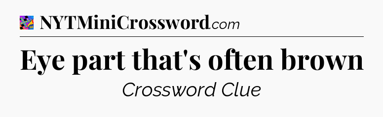 Eye part that's often brown Crossword Clue