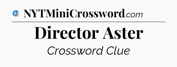 Director Aster Crossword Clue