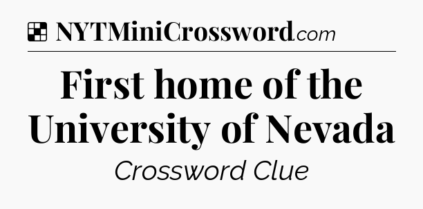 Solution: First home of the University of Nevada - NYT Crossword