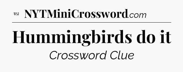 Hummingbirds do it - WSJ Crossword