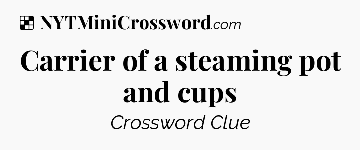 Solution: Carrier of a steaming pot and cups - NYT Crossword