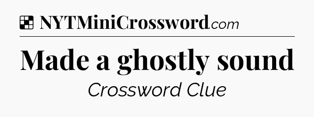 Solution: Made a ghostly sound - NYT Crossword